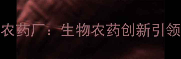 图片 河北仓州志诚农药厂：生物农药创新引领绿色农业发展
