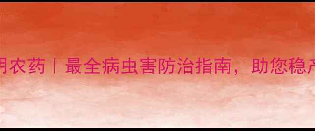 图片 河北凯明农药｜最全病虫害防治指南，助您稳产增收！