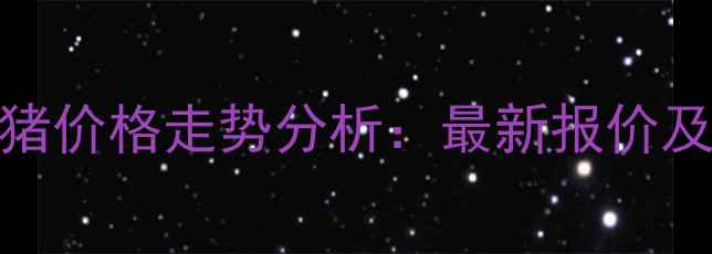 图片 河南三门峡活猪价格走势分析：最新报价及市场波动解读