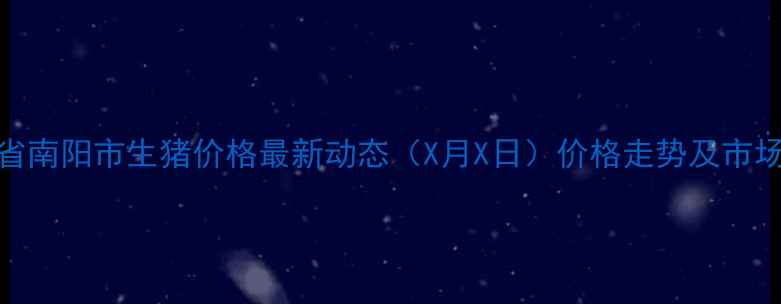 图片 河南省南阳市生猪价格最新动态（X月X日）价格走势及市场分析