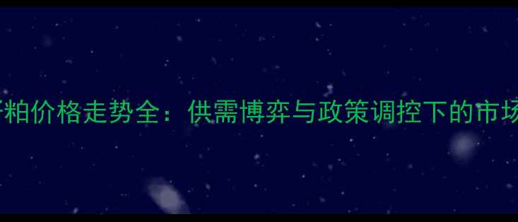 图片 油菜籽粕价格走势全：供需博弈与政策调控下的市场变局1