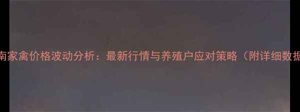 图片 海南家禽价格波动分析：最新行情与养殖户应对策略（附详细数据）