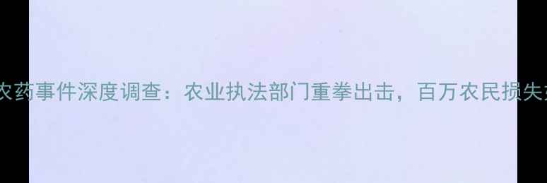 图片 海南陵水假农药事件深度调查：农业执法部门重拳出击，百万农民损失如何追回？1