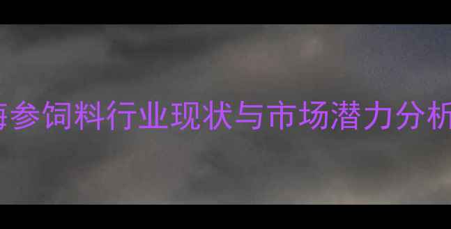 图片 海参饲料行业现状与市场潜力分析1