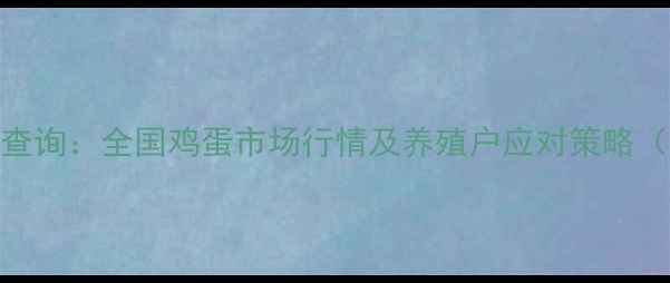 图片 淘汰蛋鸡价格查询：全国鸡蛋市场行情及养殖户应对策略（附实时数据）