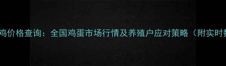 图片 淘汰蛋鸡价格查询：全国鸡蛋市场行情及养殖户应对策略（附实时数据）1