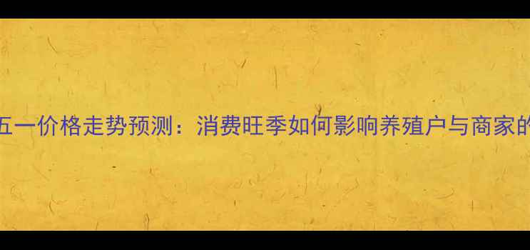 图片 淘汰鸡五一价格走势预测：消费旺季如何影响养殖户与商家的博弈？