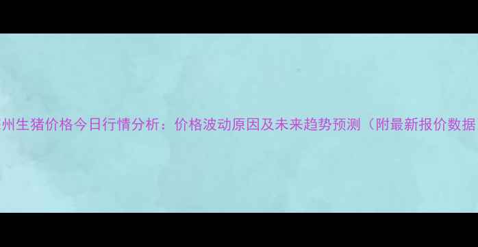 图片 深州生猪价格今日行情分析：价格波动原因及未来趋势预测（附最新报价数据）