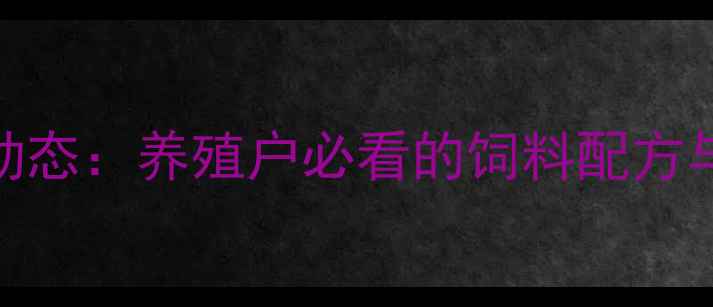 图片 湖南湘潭饲料厂最新动态：养殖户必看的饲料配方与养殖技术全农业资讯