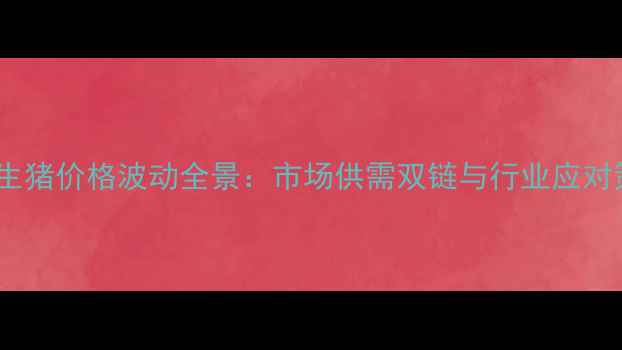 图片 湖南生猪价格波动全景：市场供需双链与行业应对策略1