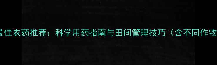 图片 潜叶蛾防治最佳农药推荐：科学用药指南与田间管理技巧（含不同作物解决方案）1