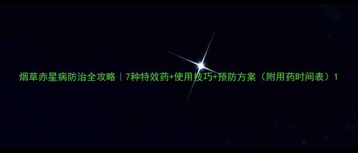 图片 烟草赤星病防治全攻略｜7种特效药+使用技巧+预防方案（附用药时间表）1