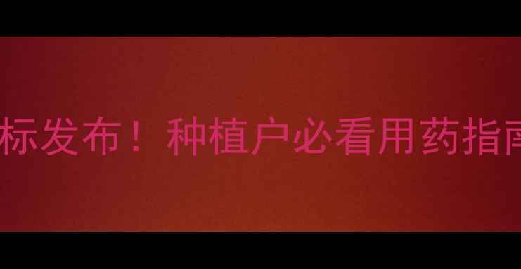 图片 烯唑醇农药新国标发布！种植户必看用药指南与合规要点全1