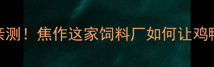 图片 焦作正虹饲料厂10年养殖户亲测！焦作这家饲料厂如何让鸡鸭年省下3000元成本？🌾🐔💡
