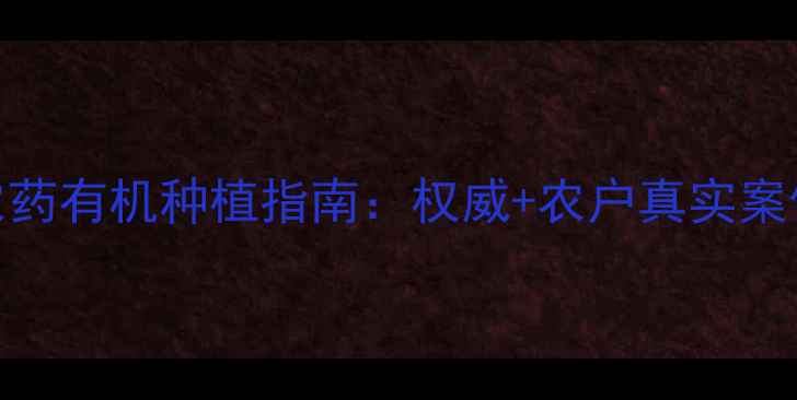 图片 爆款！青岛瀚生农药有机种植指南：权威+农户真实案例，助你增产增收