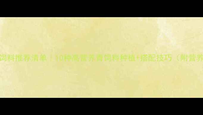 图片 猪青饲料推荐清单｜10种高营养青饲料种植+搭配技巧（附营养表）