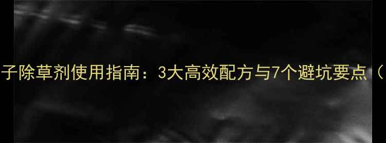 图片 玉米地野糜子除草剂使用指南：3大高效配方与7个避坑要点（附配比表）