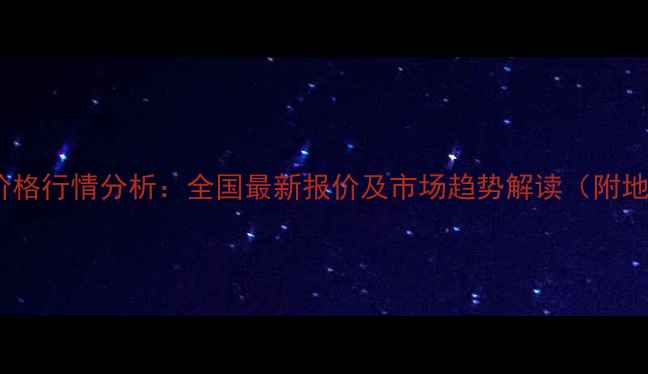 图片 玉米收购价格行情分析：全国最新报价及市场趋势解读（附地区数据）1