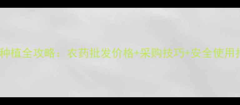 图片 玉米种植全攻略：农药批发价格+采购技巧+安全使用指南1