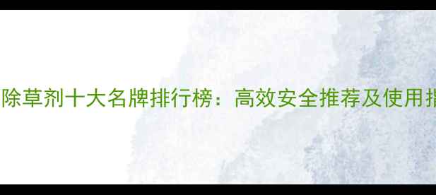 图片 玉米除草剂十大名牌排行榜：高效安全推荐及使用指南1