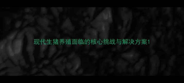 图片 现代生猪养殖面临的核心挑战与解决方案1