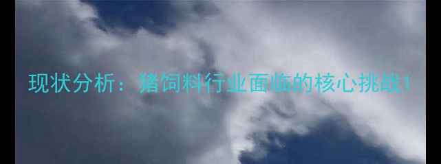 图片 现状分析：猪饲料行业面临的核心挑战1
