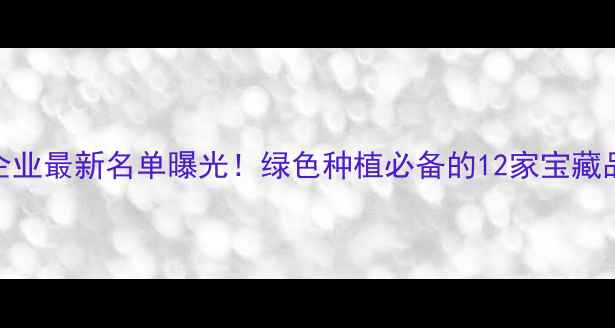 图片 生物农药生产企业最新名单曝光！绿色种植必备的12家宝藏品牌清单来了🌱