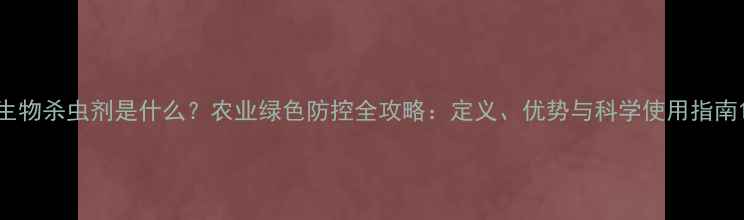 图片 生物杀虫剂是什么？农业绿色防控全攻略：定义、优势与科学使用指南1