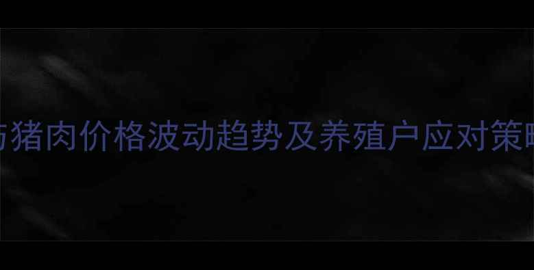 图片 生猪与猪肉价格波动趋势及养殖户应对策略分析