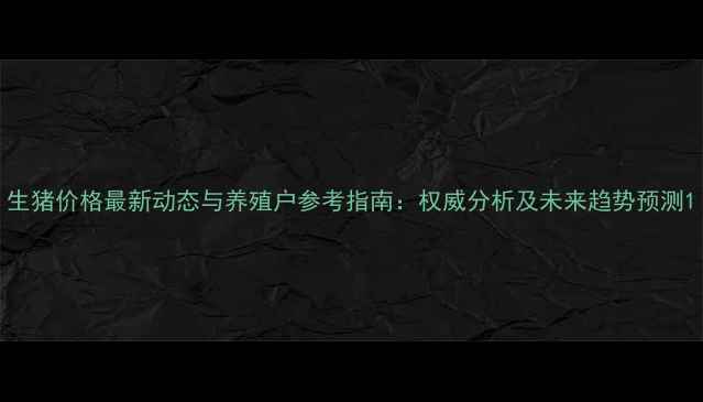 图片 生猪价格最新动态与养殖户参考指南：权威分析及未来趋势预测1