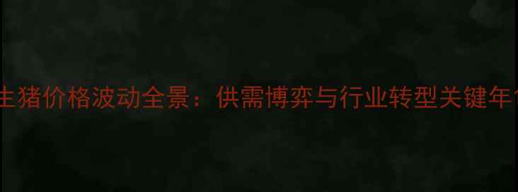 图片 生猪价格波动全景：供需博弈与行业转型关键年1