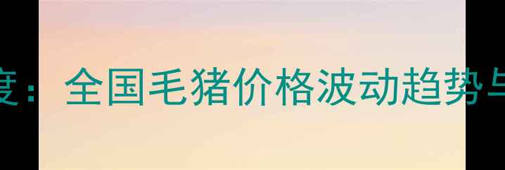 图片 生猪养殖市场深度：全国毛猪价格波动趋势与养殖户应对策略