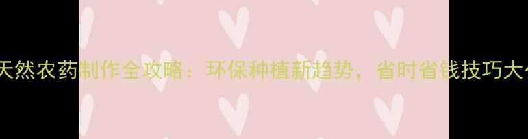 图片 番茄叶天然农药制作全攻略：环保种植新趋势，省时省钱技巧大公开！1