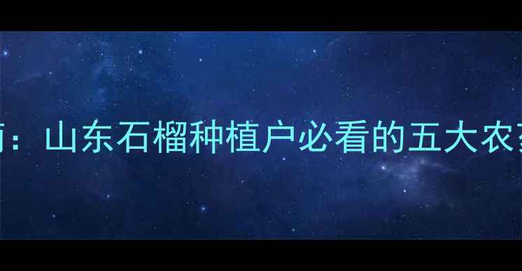 图片 石榴内部虫害防治指南：山东石榴种植户必看的五大农药选择与科学管理方案