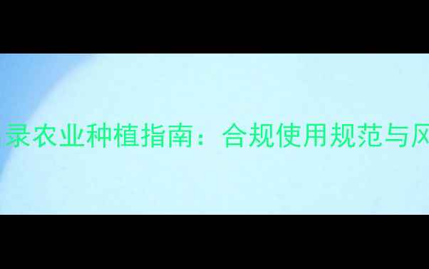 图片 禁用农药名录农业种植指南：合规使用规范与风险防范全1