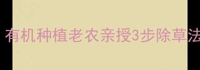 图片 种向日葵用除草剂吗？有机种植老农亲授3步除草法，省时省力不伤苗🌻1
