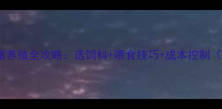 图片 种猪科学配种饲料｜种猪养殖全攻略：选饲料+喂食技巧+成本控制（附配种饲料网站推荐）1