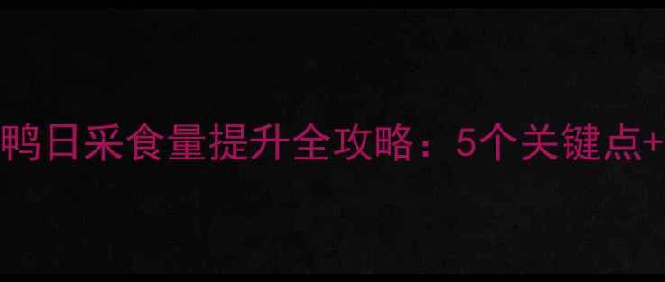 图片 科学喂养篇种鸭日采食量提升全攻略：5个关键点+3个实用技巧1