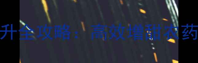 图片 科学指南果树糖分提升全攻略：高效增甜农药选择与安全施用技巧