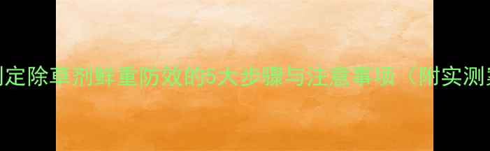 图片 科学测定除草剂鲜重防效的5大步骤与注意事项（附实测案例）