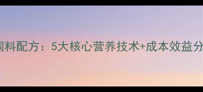 图片 科学育肥牛营养饲料配方：5大核心营养技术+成本效益分析（附配比表）1