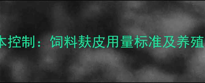 图片 科学配比与成本控制：饲料麸皮用量标准及养殖效益提升指南1