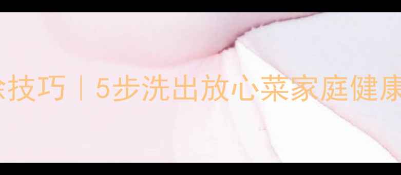 图片 空心菜农药残留去除技巧｜5步洗出放心菜家庭健康农残知识蔬菜清洗1