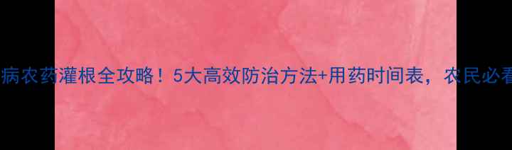 图片 立枯病农药灌根全攻略！5大高效防治方法+用药时间表，农民必看！1