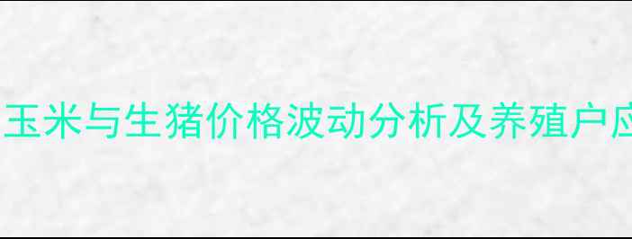 图片 第三季度玉米与生猪价格波动分析及养殖户应对策略1