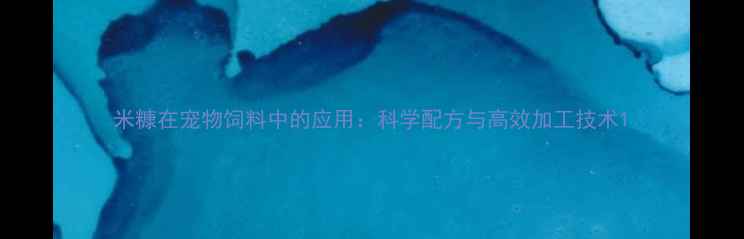 图片 米糠在宠物饲料中的应用：科学配方与高效加工技术1