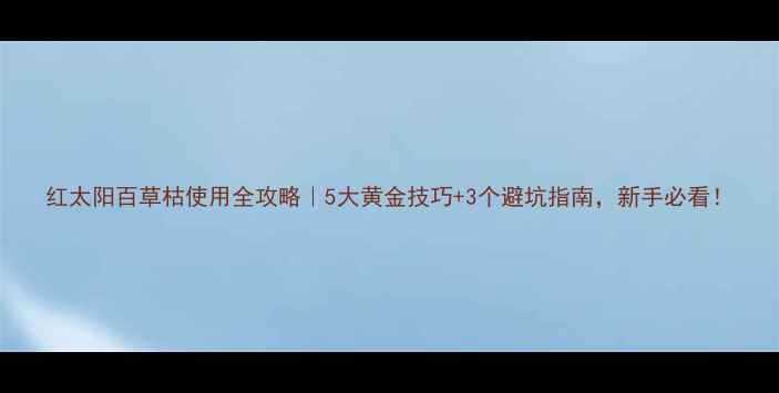 图片 红太阳百草枯使用全攻略｜5大黄金技巧+3个避坑指南，新手必看！