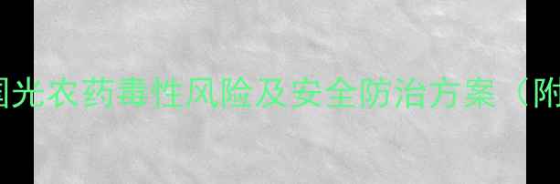 图片 红蜘蛛农药使用指南：国光农药毒性风险及安全防治方案（附农业农村部最新数据）1
