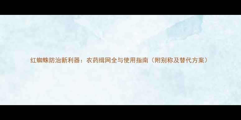 图片 红蜘蛛防治新利器：农药缉网全与使用指南（附别称及替代方案）