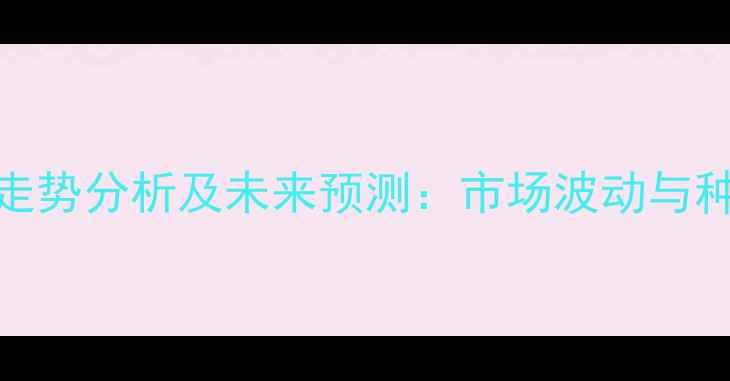 图片 绥化玉米价格走势分析及未来预测：市场波动与种植户应对策略